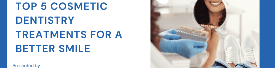 Top 5 Cosmetic Dentistry Treatments for a Better Smile